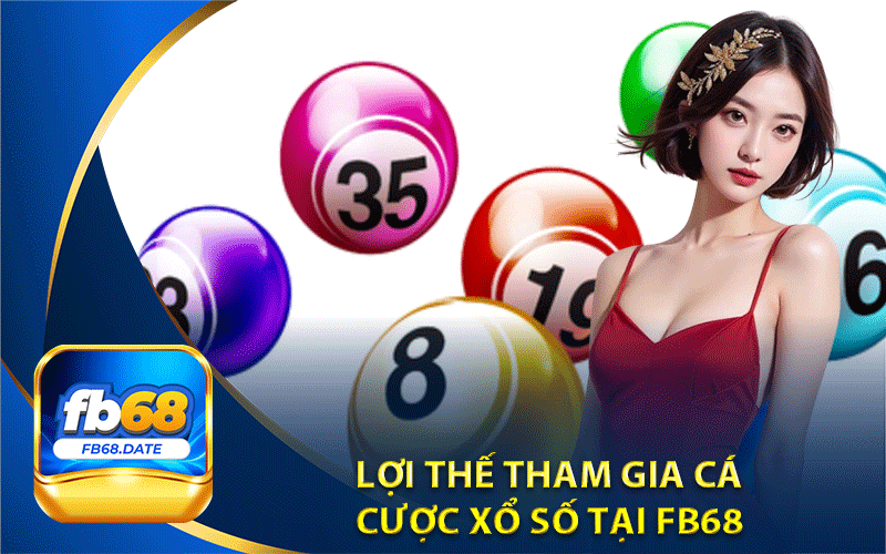 Lợi thế tham gia cá 
cược xổ số tại Fb68