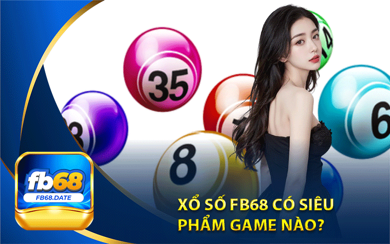 Xổ số Fb68 có siêu 
phẩm game nào?