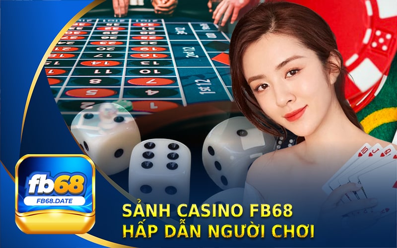 Thế giới casino FB68 được nhiều cược thủ yêu thích