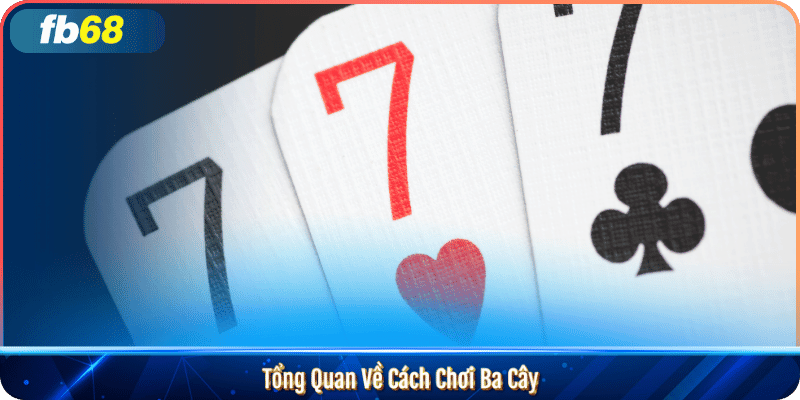 Tổng Quan Về Cách Chơi Ba Cây